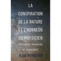 La Conspiration De La Nature Et L'Honneur Du Physicien - Horizons, Mesures Et Principes