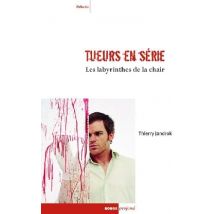 Tueurs En Série - Les Labyrinthes De La Chair - Entre Réalité, Imaginaire Et Psychanalyse