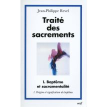 Traité Des Sacrements Tome 1 - Baptême Et Sacramentalité - Origine Et Signification Du Baptême