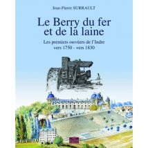 Le Berry Du Fer Et De La Laine : Les Premiers Ouvriers De L'Indre (vers 1750 ? Vers 1830)