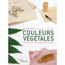 Couleurs Végétales : Textile, Cuisine, Déco : De La Plante À La Création