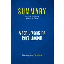 Summary: When Organizing Isn't Enough : Review And Analysis Of Morgenstern's Book