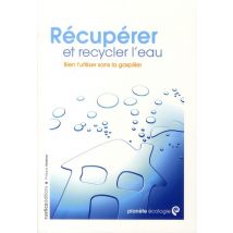 Récupérer Et Recycler L'Eau - Bien L'Utiliser Sans La Gaspiller