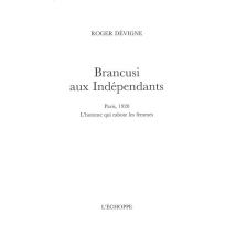 Brancusi Aux Indépendants : Paris 1920, L'Homme Qui Rabote Les Femmes