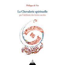 La Chevalerie Spirituelle : Par L'Alchimie Des Lettres Sacrées