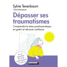 Dépasser Ses Traumatismes - Comprendre Le Stress Post-traumatique, En Guérir Et Retrouver Confiance