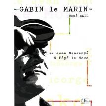 Gabin, Le Marin - De Jean Moncorgé À Pépé Le Moko