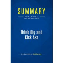 Summary: Think Big And Kick Ass : Review And Analysis Of Trump And Zanker's Book
