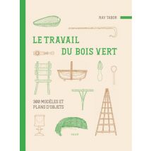 Le Travail Du Bois Vert : 300 Modèles Et Plans D'Objets