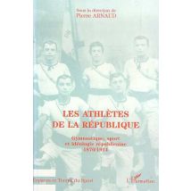 Les Athlètes De La République - Gymnastique, Sport Et Idéologie Républicaine 1870-1914