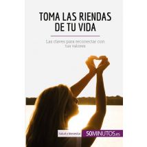 Toma Las Riendas De Tu Vida : Las Claves Para Reconectar Con Tus Valores