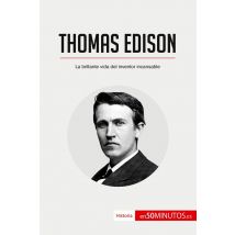 Thomas Edison : La Brillante Vida Del Inventor Incansable