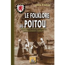 Le Folklore Du Poitou - Contes & Légendes, Chansons, Formulettes, Devinettes, Traditions & Coutumes