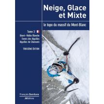 Neige, Glace Et Mixte Tome 2, Troisieme Edition - Le Topo Du Massif Du Mont-blanc