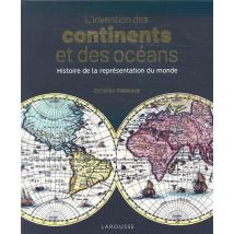 L'Invention Des Continents Et Des Océans - Histoire De La Représentation Du Monde