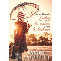 Au Milieu De L'Echec, J'Ai Trouve Le Sentier Vers Le Bonheur - Un Roman Feel Good