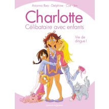 Charlotte, Célibataire Avec Enfants Tome 1 - Vie De Dingue !