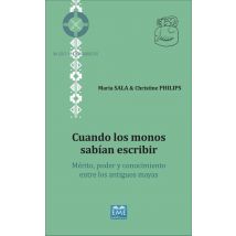 Cuando Los Monos Sabian Escribir : Mérito, Poder Y Conocimiento Entre Los Antiguos Mayas