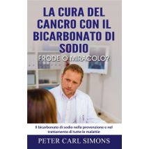 La Cura Del Cancro Con Il Bicarbonato Di Sodio - Frode O Miracolo? - Il Bicarbonato Di Sodio Nella P