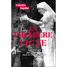 En Première Ligne : Une Histoire Des Infirmières Dans La Grande Guerre