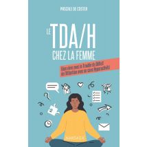 Le Tda/h Chez La Femme : Bien Vivre Avec Le Trouble Du Déficit De L'Attention Avec Ou Sans Hyperactivité
