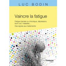 Vaincre La Fatigue : Fatigue Banale Ou Chronique, Dépression, Burn-out, Maladies ... Des Signes Aux Traitements