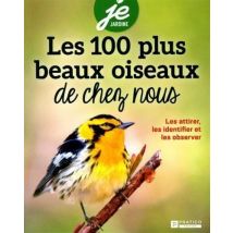 Les 100 Oiseaux De Chez-nous : Les Attirer, Les Identifier Et Les Observer