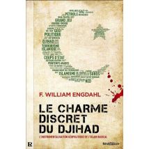 Le Charme Discret Du Djihad : L'Instrumentalisation Géopolitique De L'Islam Radical