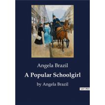 A Popular Schoolgirl : By Angela Brazil