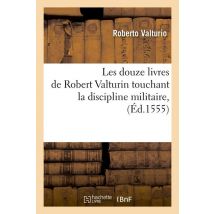 Les Douze Livres De Robert Valturin Touchant La Discipline Militaire, (éd.1555)