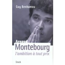 Arnaud Montebourg - L'Ambition À Tout Prix