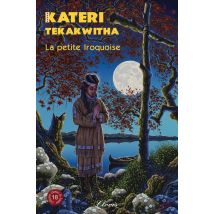 Chemins De Lumière : Kateri Tekakwitha, La Petite Iroquoise