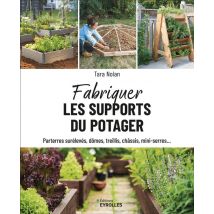 Fabriquer Les Supports Du Potager : Parterres Surélevés, Dômes, Treillis, Châssis, Mini-serres...