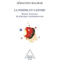 La Pomme Et L'Atome : 12 Histoires De Physique Contemporaine