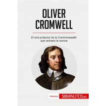 Oliver Cromwell : El Lord Protector De La Commonwealth Que Rechazó La Corona