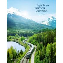 Epic Train Journeys - The Inside Track To The World's Greatest Rail Routes