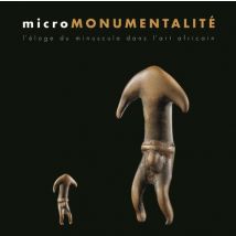 Micromonumentalité - L'Éloge Du Minuscule Dans L'Art Africain