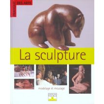 La Sculpture - Modelage Et Moulage