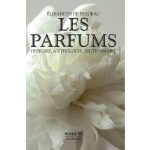 Les Parfums - Histoire, Anthologie, Dictionnaire