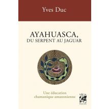 Ayahuasca, Du Serpent Au Jaguar : Une Éducation Chamanique Amazonienne