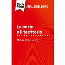 La Carta E Il Territorio Di Michel Houellebecq (analisi Del Libro) : Analisi Completa E Sintesi Dettagliata Del Lavoro
