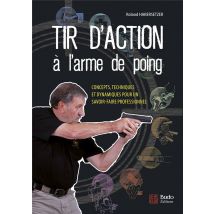 Tir D'Action À L'Arme De Poing - Concepts, Techniques Et Dynamiques Pour Un Savoir-faire Professionnel