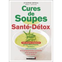 Cures De Soupes Santé-détox - 100 Soupes Magiques Antiballonnements, Minceur, Anti-insomnie Et 3 Programmes Complets Pour Préserver Votre Santé !