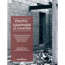 Photographier Le Chantier - Transformation, Inachèvement, Altération, Désordre