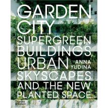 Garden City : Supergreen Buildings, Urban Skyscapes And The New Planted Space