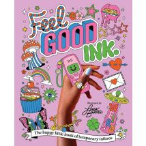 Feel Good Ink. : The Happy Little Book Of Temporary Tattoos