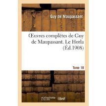 Oeuvres Completes De Guy De Maupassant. Tome 18 Le Horla