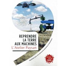 Reprendre La Terre Aux Machines : Manifeste Pour Une Autonomie Paysanne Et Alimentaire