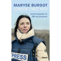 Loin De Chez Moi : Grand Reporter Et Fille De Paysans