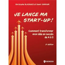 Je Lance Ma Start-up ! Comment Transformer Mon Idée En Succés De A À Z (2e Édition)
